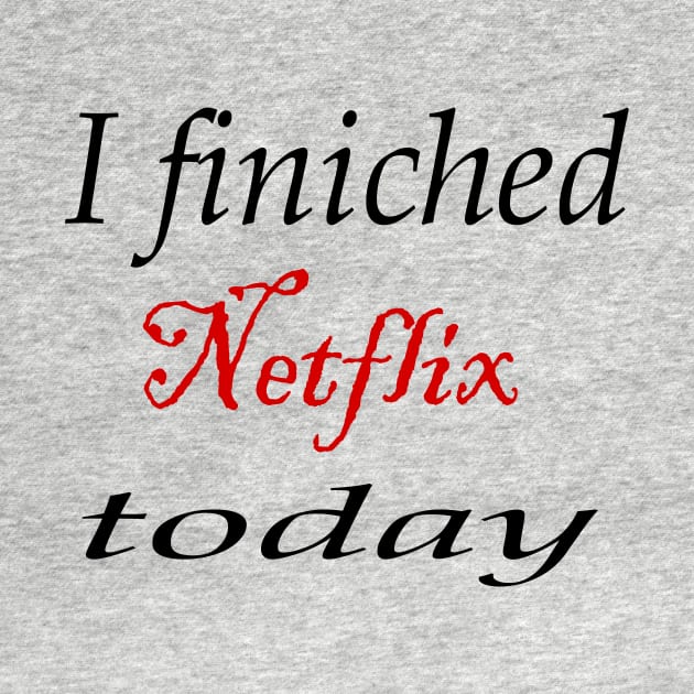 i finiched Netflix today by SoukainaAl